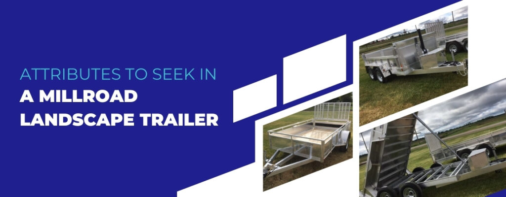 Essential Attributes to Seek in a Millroad Landscape Trailer Purchase