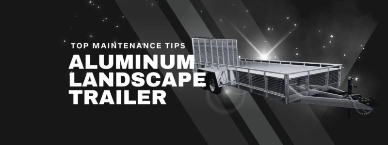 Durable Aluminum Landscape Trailer with Side Rails and Ramp – Maintenance Guide