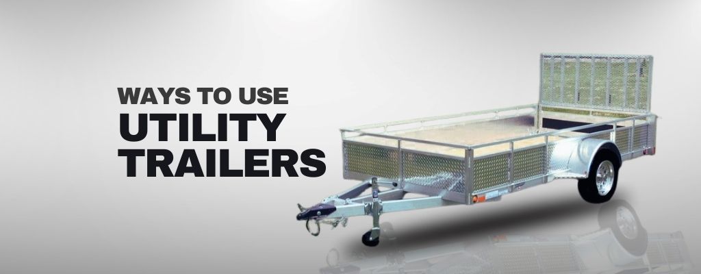 5 Best Ways to Use Utility Trailers for Homeowners